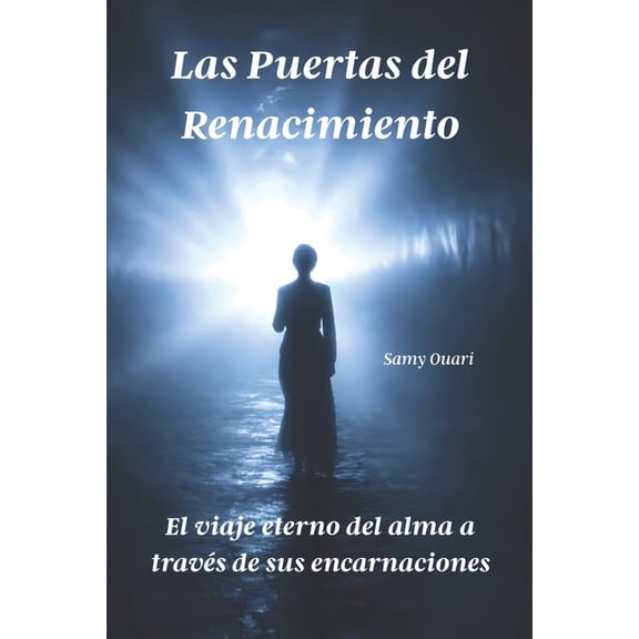 El Alma En Luz Las Puertas del Renacimiento: El viaje eterno del alma a travs de sus encarnaciones, Book 8, (Paperback)