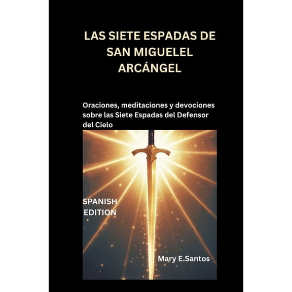Las Siete Espadas de San Miguelel Arcngel: Oraciones, meditaciones y devociones sobre las Siete Espadas del Defensor de, (Paperback)