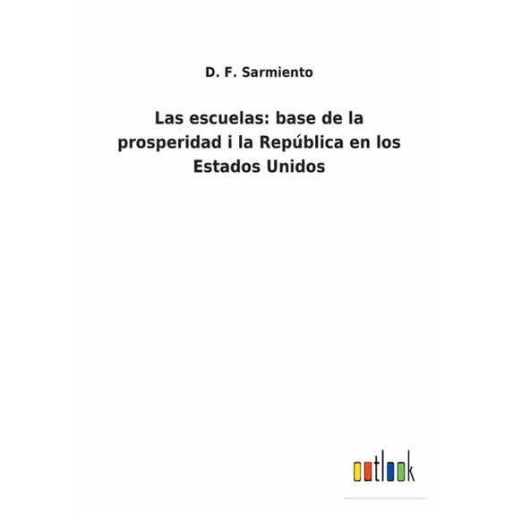 Las escuelas: base de la prosperidad i la Repblica en los Estados Unidos Spanish Edition Paperback 375248103X 9783752481037 D F Sarmiento