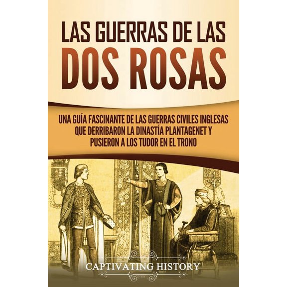 Las guerras de las Dos Rosas: Una gua fascinante de las guerras civiles inglesas que derribaron la dinasta Plantagenet, (Paperback)