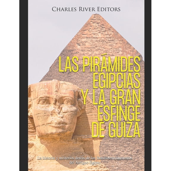 Las pirámides egipcias y la gran Esfinge de Guiza : La historia y misterios detrás de los famosos monumentos del Antiguo Egipto (Paperback)