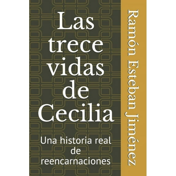 Las trece vidas de Cecilia: Una historia real de Reencarnaciones
