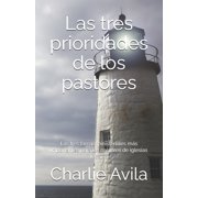 Las tres prioridades de los pastores Las tres tareas ministeriales m s importantes para los pastores de iglesias locale, Paperback