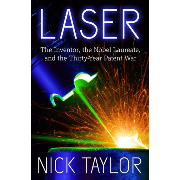 Laser: The Inventor, the Nobel Laureate, and the Thirty-Year Patent War, (Paperback)