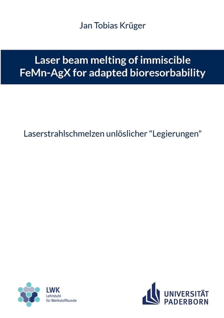 Laser beam melting of immiscible FeMn-AgX for adapted bioresorbability: Laserstrahlschmelzen unlÃ¶slicher "Legierung, (Paperback)