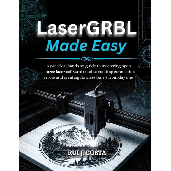 LaserGRBL Made Easy: A practical hands on guide to mastering open source laser software troubleshooting connection error, (Paperback)