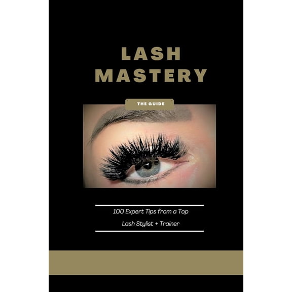 Lash Mastery: 100 Expert Tips from a Top Stylist + Trainer: Includes free lash mapping guide, (Paperback)