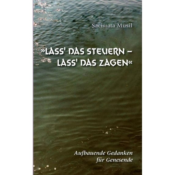 Lass' das Steuern - lass' das Zagen: Aufbauende Gedanken für Genesende, (Paperback)