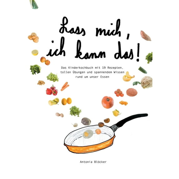 Lass mich, ich kann das! : Das Kinderkochbuch mit 19 Rezepten, tollen Übungen und spannendem Wissen rund um unser Essen (Paperback)