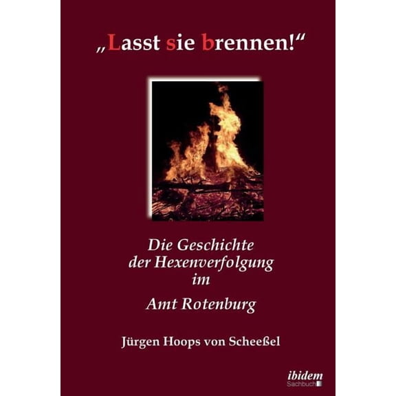 "Lasst sie brennen!. Die Geschichte der Hexenverfolgung im Amt Rotenburg (Paperback)