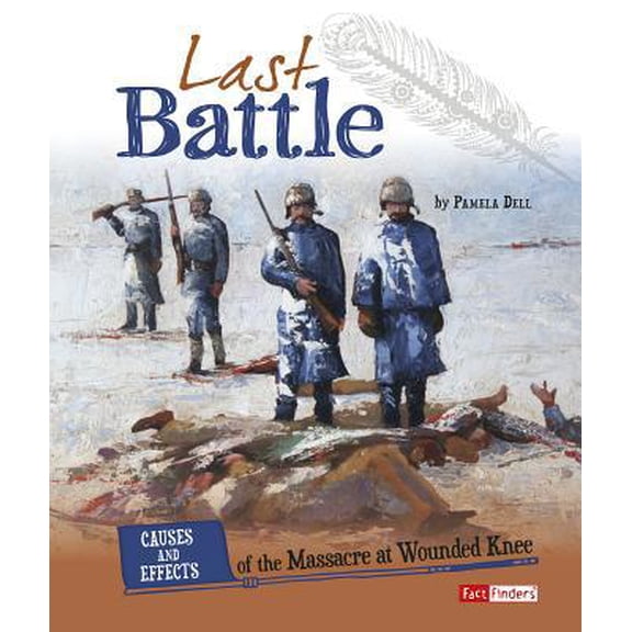 Pre-Owned Last Battle: Causes and Effects of the Massacre at Wounded Knee (Hardcover) 1491448350 9781491448359