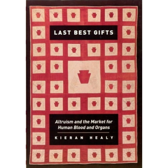 Last Best Gifts: Altruism and the Market for Human Blood and Organs, (Paperback)