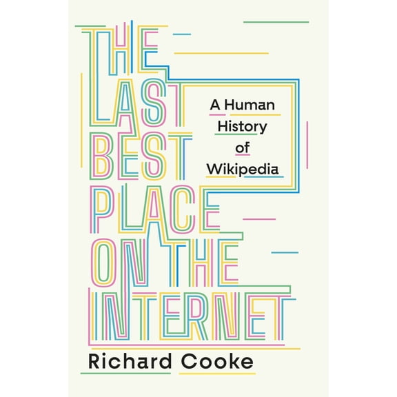 The Last Best Place on the Internet: A Human History of Wikipedia, (Hardcover)