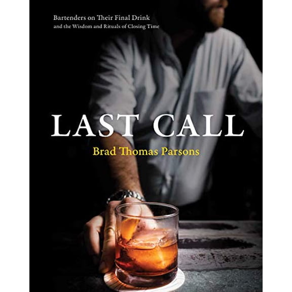 Pre-Owned Last Call: Bartenders on Their Final Drink and the Wisdom and Rituals of Closing Time Paperback