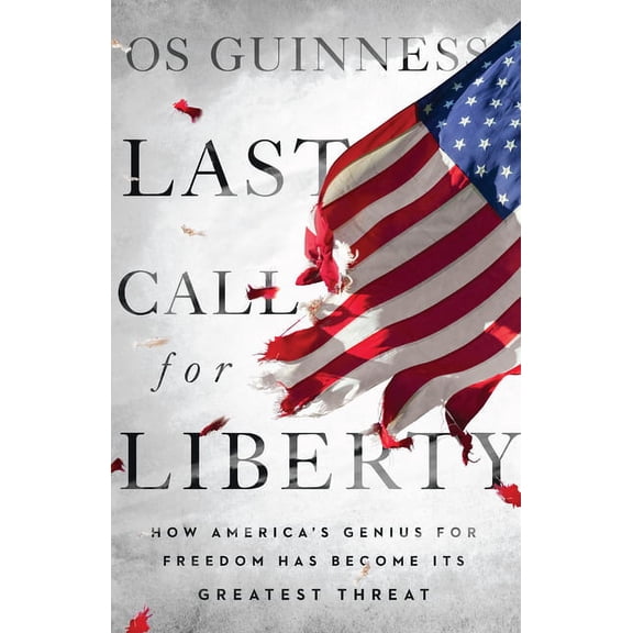 Last Call for Liberty: How America's Genius for Freedom Has Become Its Greatest Threat (Hardcover)