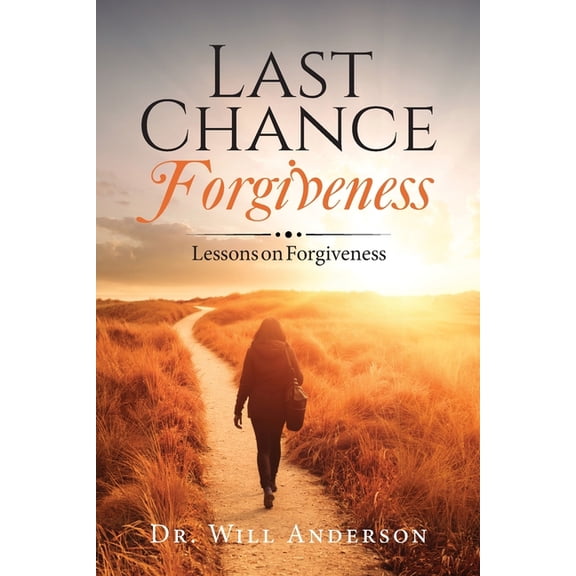 Last Chance Forgiveness: Lessons on Forgiveness, (Paperback)