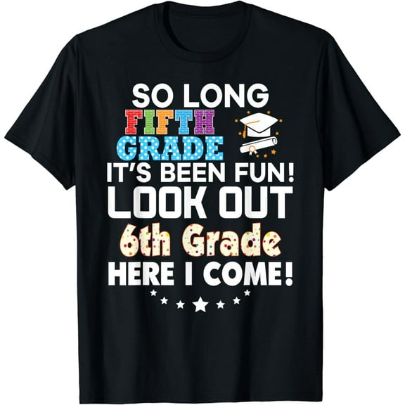Last Day 5th Grade Look Out 6th Here I Come T-Shirt So Long