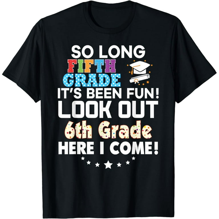 Last Day 5th Grade Look Out 6th Here I Come T-Shirt So Long Last Day 5th Grade Look Out 6th Here I Come T-Shirt So Long