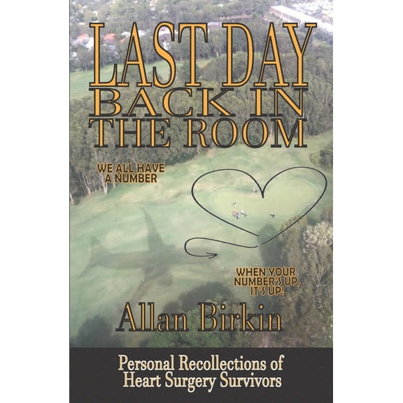 Last Day : Back in the Room: Personal Recollections of Heart Surgery Survivors (Paperback)