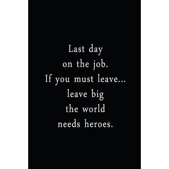 Last Day On The Job. If You Must Leave. Leave Big The World Needs Heroes.: An Irreverent Snarky Humorous Sarcastic Funny Office Coworker Boss Congratulation Appreciation Gratitude Than 1098604458