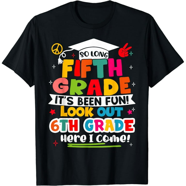 Last Day 5th Grade Look Out 6th Here I Come T-Shirt So Long Last Day 5th Grade Look Out 6th Here I Come T-Shirt So Long