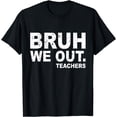 thumbnail image 1 of Last Day Of School Funny Bruh We Out Teachers T-Shirt, 1 of 4