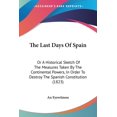 thumbnail image 1 of The Last Days Of Spain : Or A Historical Sketch Of The Measures Taken By The Continental Powers, In Order To Destroy The Spanish Constitution (1823) (Paperback), 1 of 1