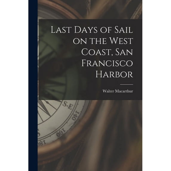 Last Days of Sail on the West Coast, San Francisco Harbor, (Paperback)