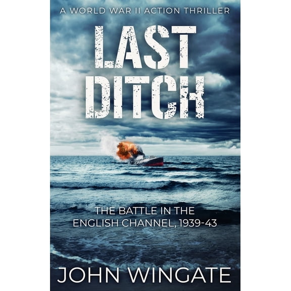 WWII Action Thriller Last Ditch: The Battle in the English Channel, 1939-43, Book 3, (Paperback)