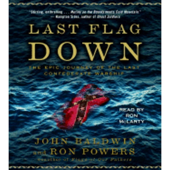 Pre-Owned Last Flag Down: The Epic Journey of the Last Confederate Warship (Audiobook) by John Baldwin, Ron Powers, Ron McLarty