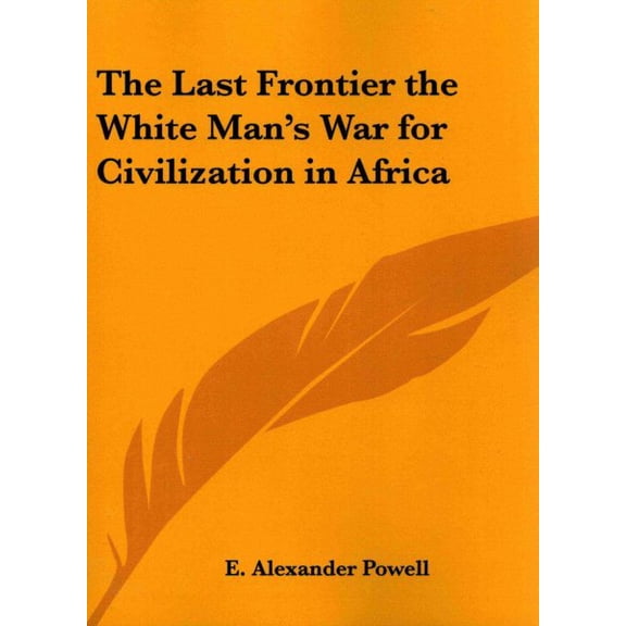 Last Frontier the White Man's War for Civilization in Africa