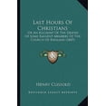 thumbnail image 1 of Last Hours of Christians: Or an Account of the Deaths of Some Eminent Members of the Church of England (1847) Paperback, 1 of 1