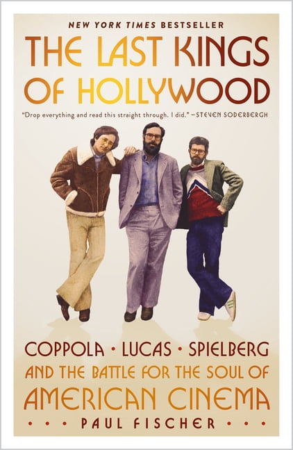 The Last Kings of Hollywood: Coppola, Lucas, Spielberg--And the Battle for the Soul of American Cinema, (Paperback)