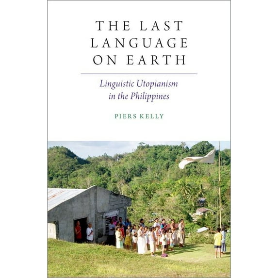 Last Language on Earth : Linguistic Utopianism in the Philippines