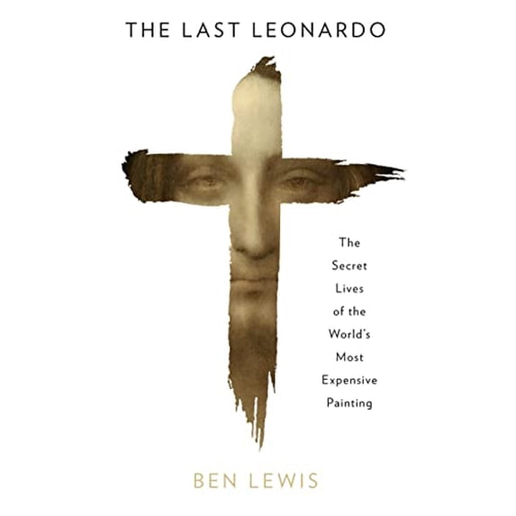 The Last Leonardo: The Secret Lives of the World's Most Expensive Painting