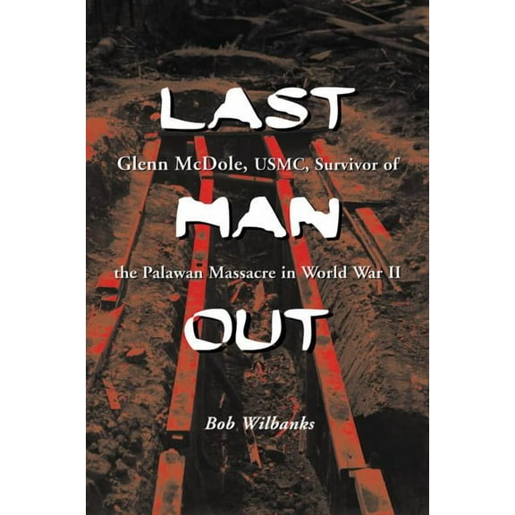 Last Man Out: Glenn McDole, USMC, Survivor of the Palawan Massacre in World War II [LARGE PRINT], (Paperback)