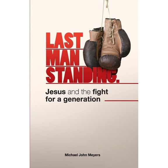 Last Man Standing: Jesus and the fight for a generation (Paperback) by Michael John Meyers