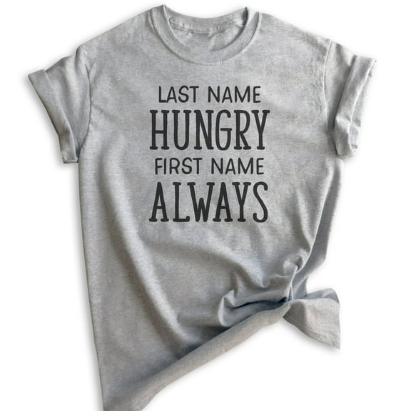 Last Name Hungry First Name Always Shirt, Unisex Women's Men's Shirt, Hungry Shirt, Food Shirt, Heather Gray, Large