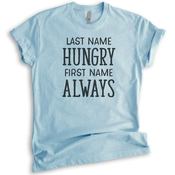Last Name Hungry First Name Always Shirt, Unisex Women's Men's Shirt, Hungry Shirt, Food Shirt, Heather Light Blue, Medium