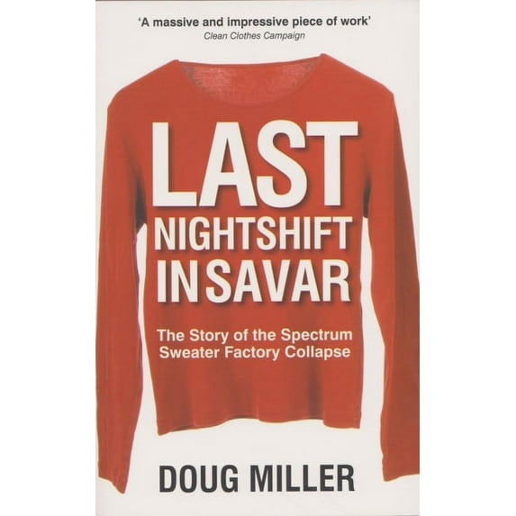 Last Nightshift in Savar: The Story of Spectrum Sweater Factory Collapse (Paperback)