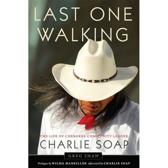 Last One Walking : The Life of Cherokee Community Leader Charlie Soap (Hardcover)