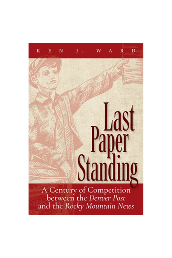 Pre-Owned Last Paper Standing: A Century of Competition Between the Denver Post and the Rocky Mountain News (Hardcover) 1646425057 9781646425051