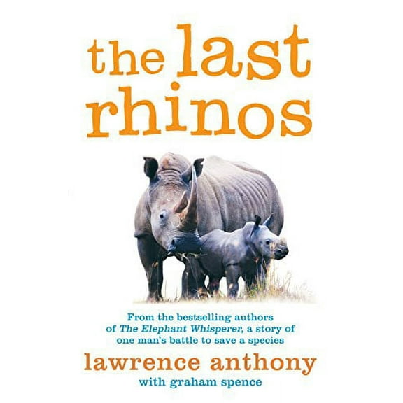 Last Rhinos : The Powerful Story of One Man's Battle to Save a Species