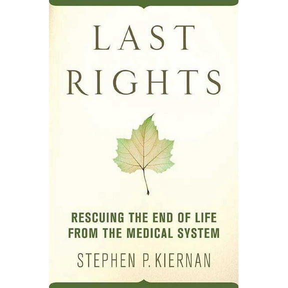 Last Rights: Rescuing the End of Life from the Medical System, (Paperback)