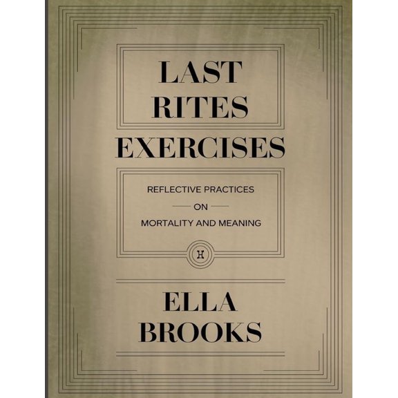 Last Rites Exercises: Reflective Practices On Mortality And Meaning, (Paperback)