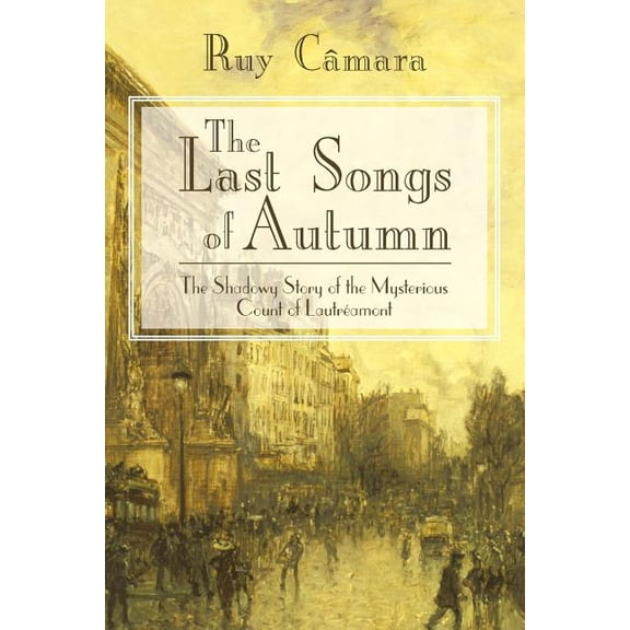 Last Songs of Autumn : The Shadowy Story of the Mysterious Count of Lautreamont