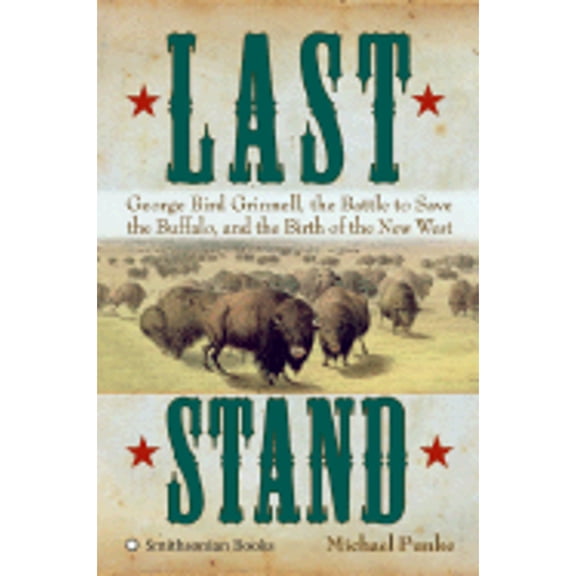 Pre-Owned Last Stand: George Bird Grinnell, the Battle to Save the Buffalo, and the Birth of the New West (Hardcover) 0060897821 9780060897826