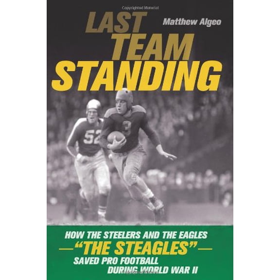Pre-Owned Last Team Standing: How the Pittsburgh Steelers and the Philadelphia Eagles-The St Eagles-Saved Pro Football During World War II (Paperback) 0306815761 9780306815768