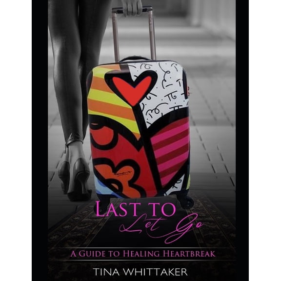 Last To Let Go, A Guide To Healing heartbreak (Paperback)