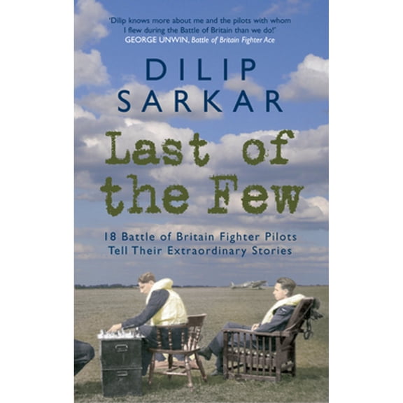 Pre-Owned Last of the Few: 18 Battle of Britain Fighter Pilots Tell Their Extraordinary Stories (Hardcover) by Dilip Sarkar